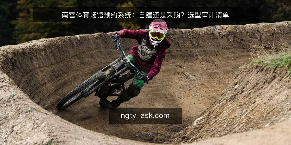 南宫体育场馆预约系统:自建还是采购?选型审计清单 — 为什么现在需要做选型审计 配图
