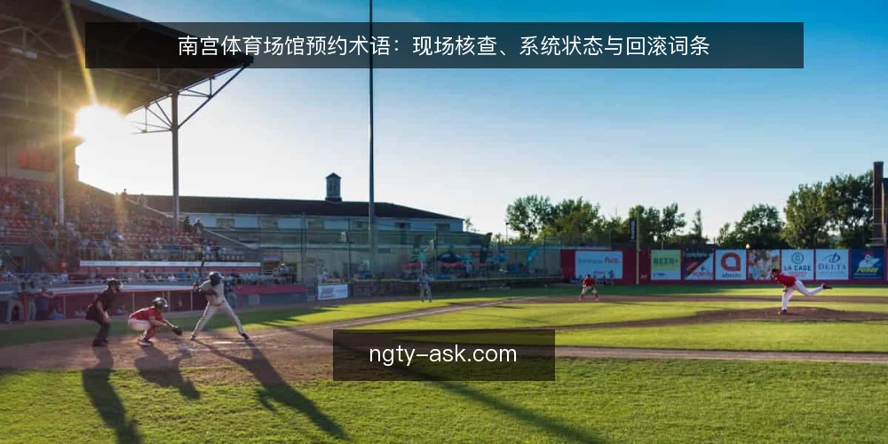 南宫体育场馆预约术语:现场核查、系统状态与回滚词条 — 现场核查:信号与观测点 配图