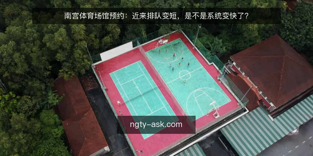 南宫体育场馆预约：近来排队变短，是不是系统变快了？ — 近期排队缩短的现场观察 配图